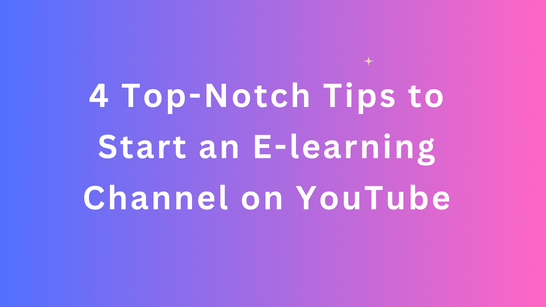 4 Top-Notch Tips to Start an E-learning Channel on YouTube
