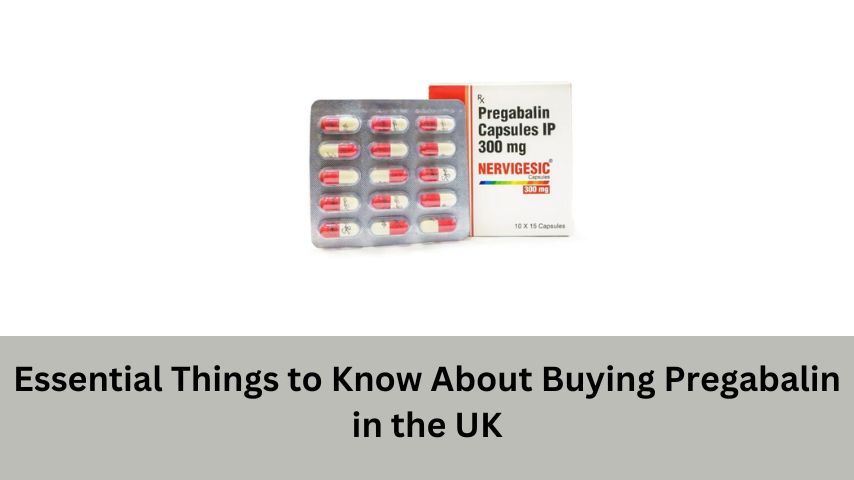 Essential Things to Know About Buying Pregabalin in the UK