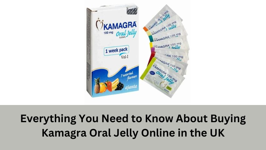 Everything You Need to Know About Buying Kamagra Oral Jelly Online in the UK