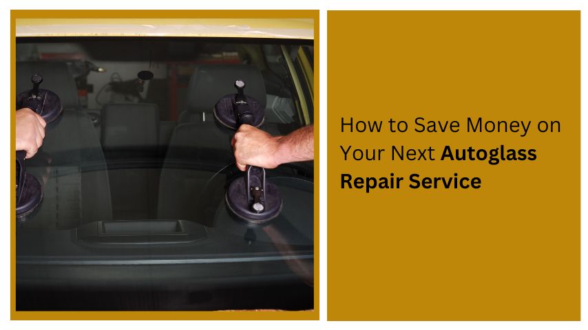 How to Save Money on Your Next Autoglass Repair Service