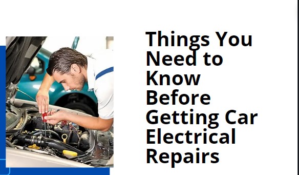 Things You Need to Know Before Getting Car Electrical Repairs