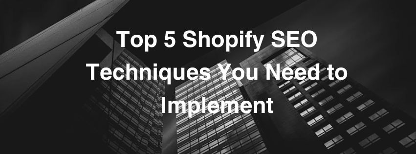 Top 5 Shopify SEO Techniques You Need to Implement