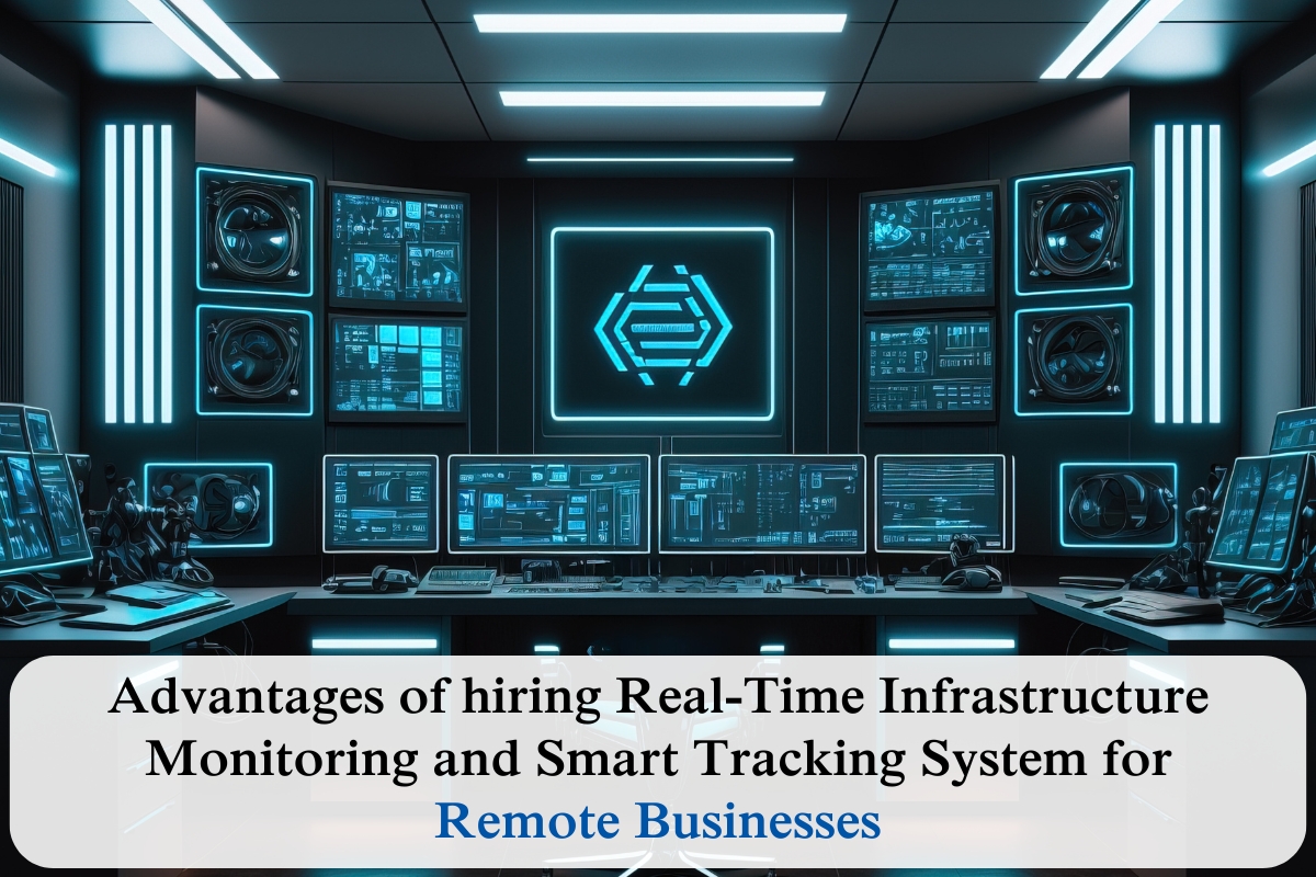 Advantages of hiring Real-Time Infrastructure Monitoring and Smart Tracking System for Remote Businesses