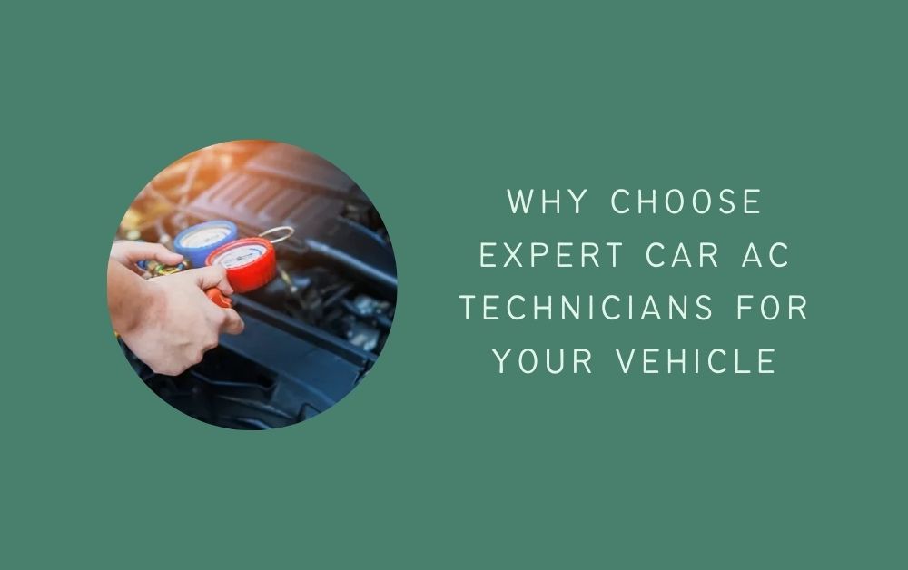 Why Choose Expert Car AC Technicians for Your Vehicle