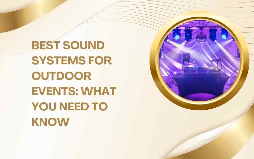 Best Sound Systems for Outdoor Events: What You Need to Know