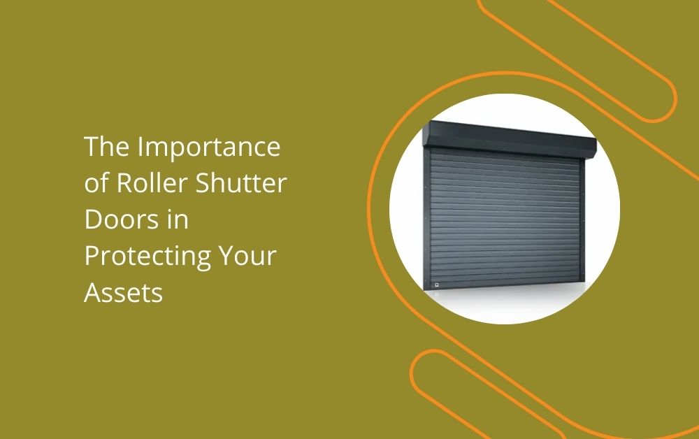 The Importance of Roller Shutter Doors in Protecting Your Assets