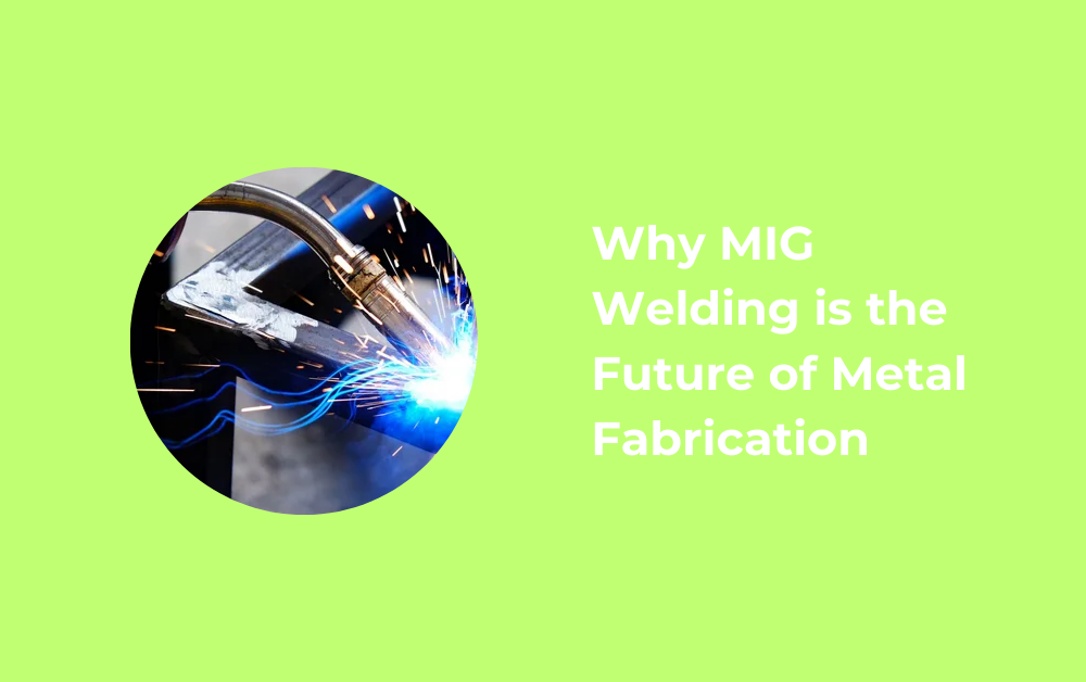 Why MIG Welding is the Future of Metal Fabrication